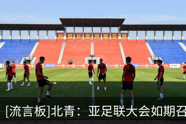 [流言板]北青：亚足联大会如期召开，亚洲杯即便延期也确定不会易地